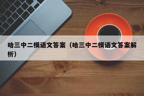 哈三中二模语文答案（哈三中二模语文答案解析）